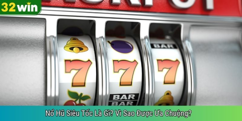 Nổ Hũ Siêu Tốc Là Gì? Vì Sao Được Ưa Chuộng?