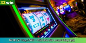 Nổ Hũ Dễ Trúng 32WIN – Chìa Khóa Săn Jackpot Hàng Ngày