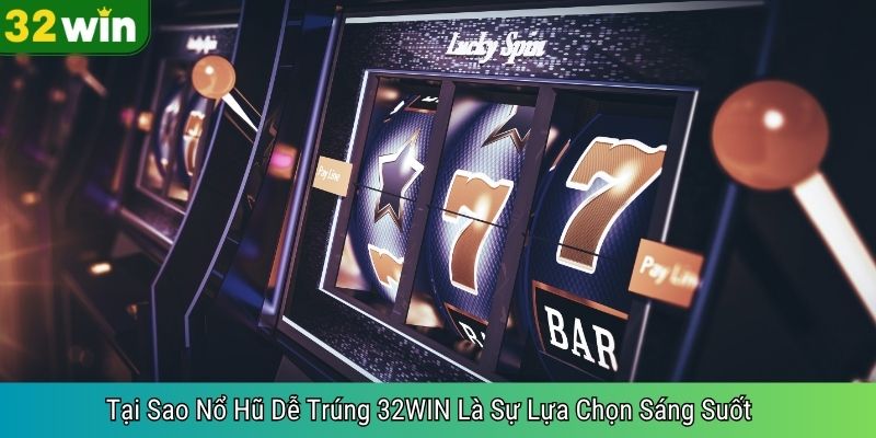 Tại Sao Nổ Hũ Dễ Trúng 32WIN Là Sự Lựa Chọn Sáng Suốt