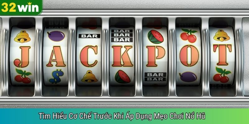 Tìm Hiểu Cơ Chế Trước Khi Áp Dụng Mẹo Chơi Nổ Hũ