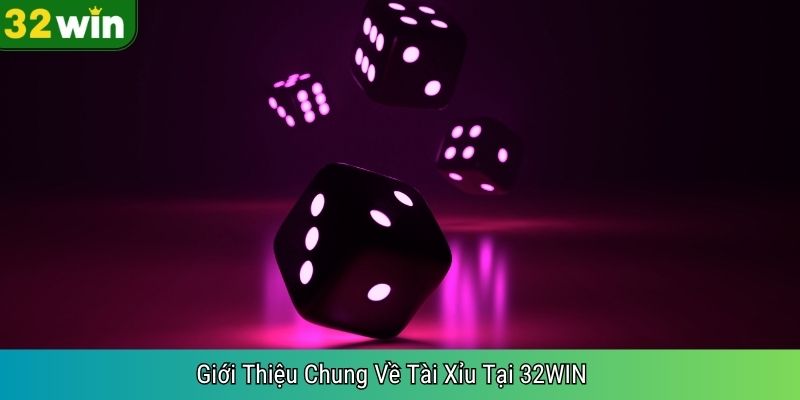 Giới Thiệu Chung Về Tài Xỉu Tại 32WIN