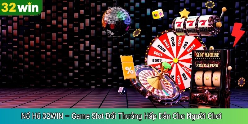 Nổ Hũ 32WIN – Game Slot Đổi Thưởng Hấp Dẫn Cho Người Chơi