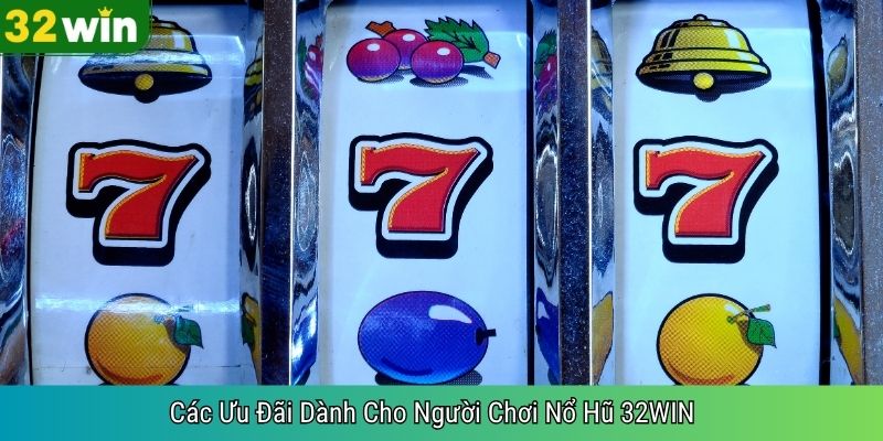 Các Ưu Đãi Dành Cho Người Chơi Nổ Hũ 32WIN