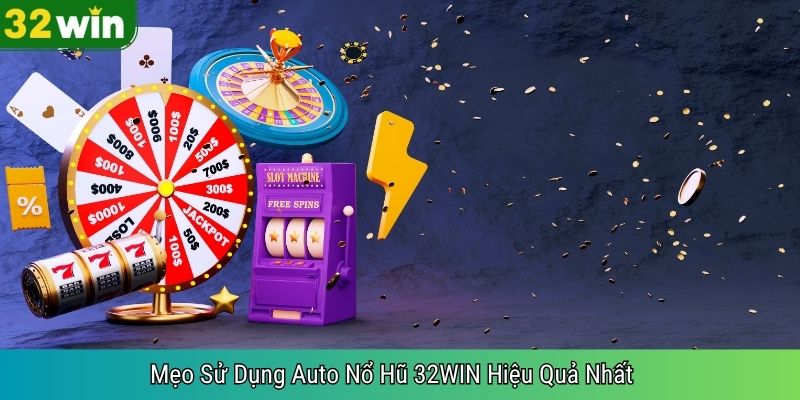 Mẹo Sử Dụng Auto Nổ Hũ 32WIN Hiệu Quả Nhất