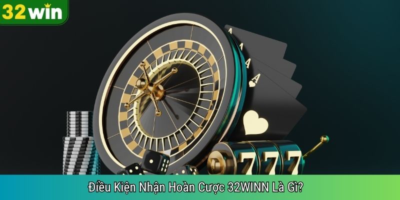 Điều Kiện Nhận Hoàn Cược 32WIN