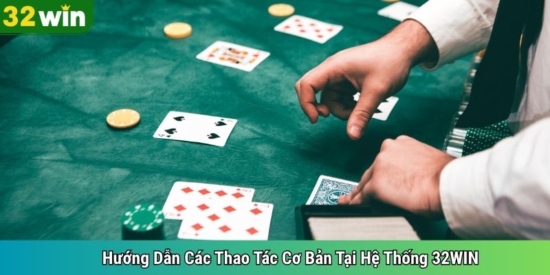 Hướng Dẫn Các Thao Tác Cơ Bản Tại Hệ Thống 32WIN