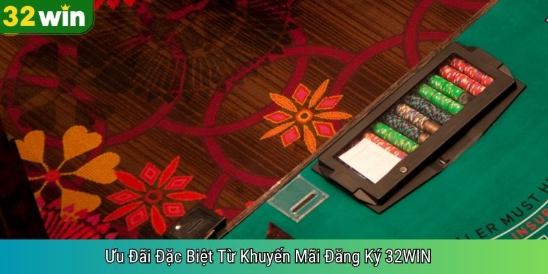 Ưu Đãi Đặc Biệt Từ Khuyến Mãi Đăng Ký 32WIN