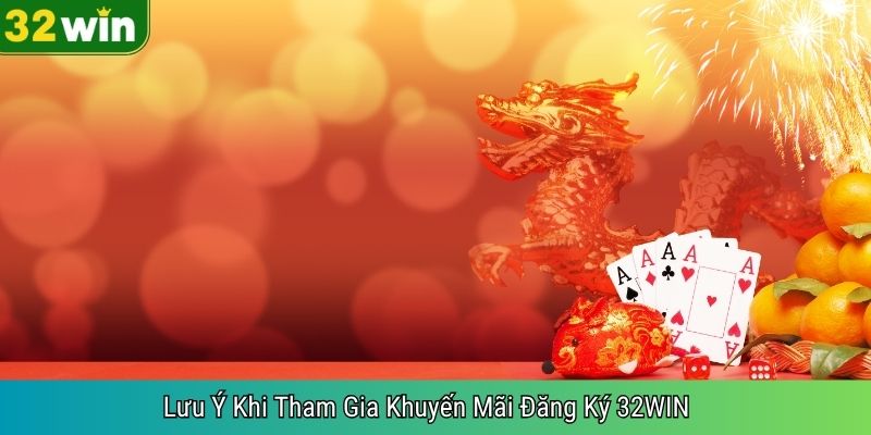 Lưu Ý Khi Tham Gia Khuyến Mãi Đăng Ký 32WIN
