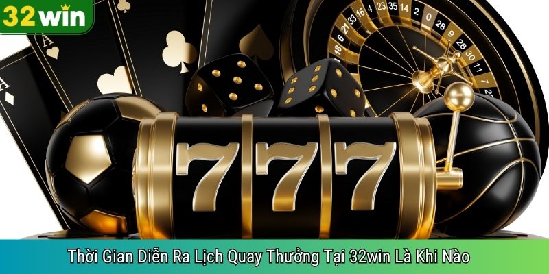 Thời Gian Diễn Ra Lịch Quay Thưởng Tại 32win Là Khi Nào
