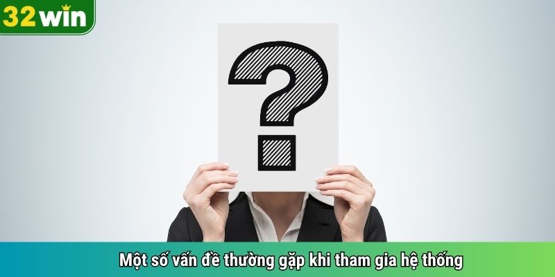 Một số vấn đề thường gặp khi tham gia hệ thống 