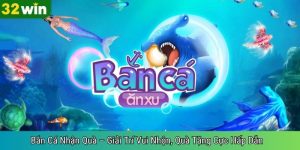 Bắn Cá Nhận Quà – Giải Trí Vui Nhộn, Quà Tặng Cực Hấp Dẫn