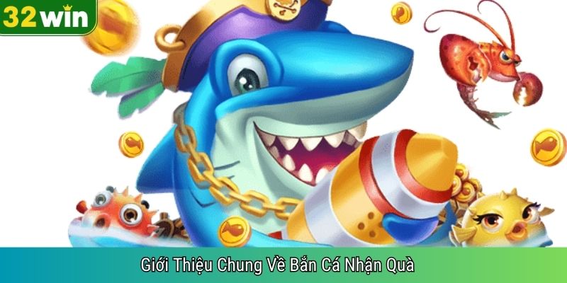 Giới Thiệu Chung Về Bắn Cá Nhận Quà