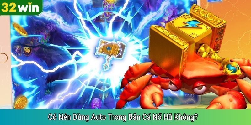 Có Nên Dùng Auto Trong Bắn Cá Nổ Hũ Không?