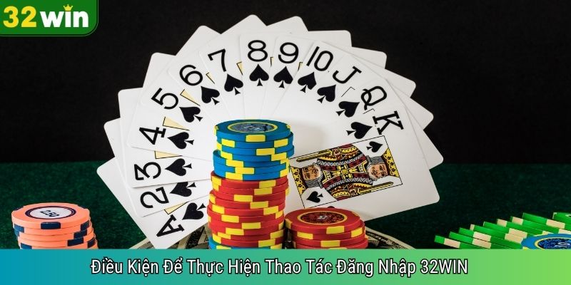 Điều Kiện Để Thực Hiện Thao Tác Đăng Nhập 32WIN