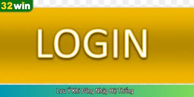 Lưu Ý Khi Đăng Nhập Hệ Thống