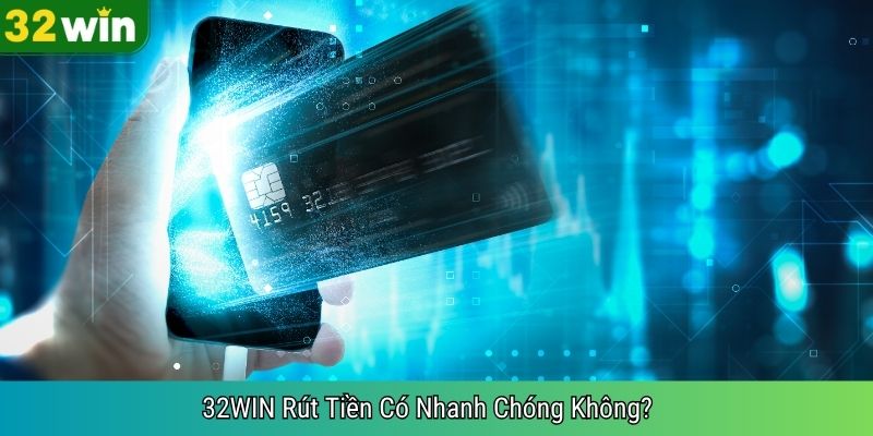 32WIN Rút Tiền Có Nhanh Chóng Không?