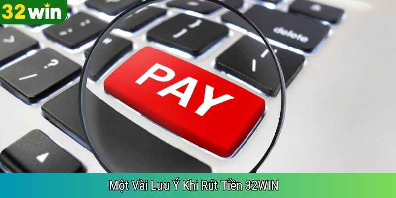 Một Vài Lưu Ý Khi Rút Tiền 32WIN